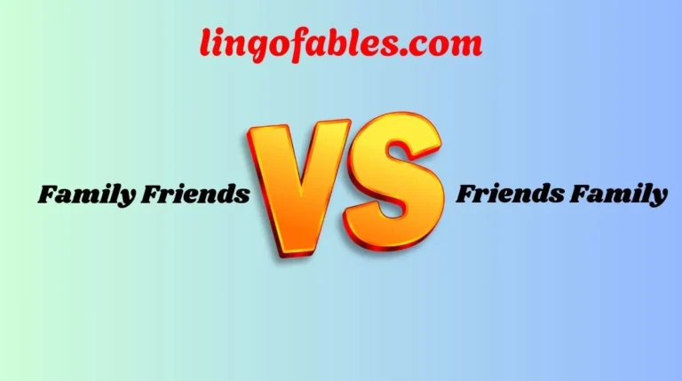 Family Friends or Friends Family